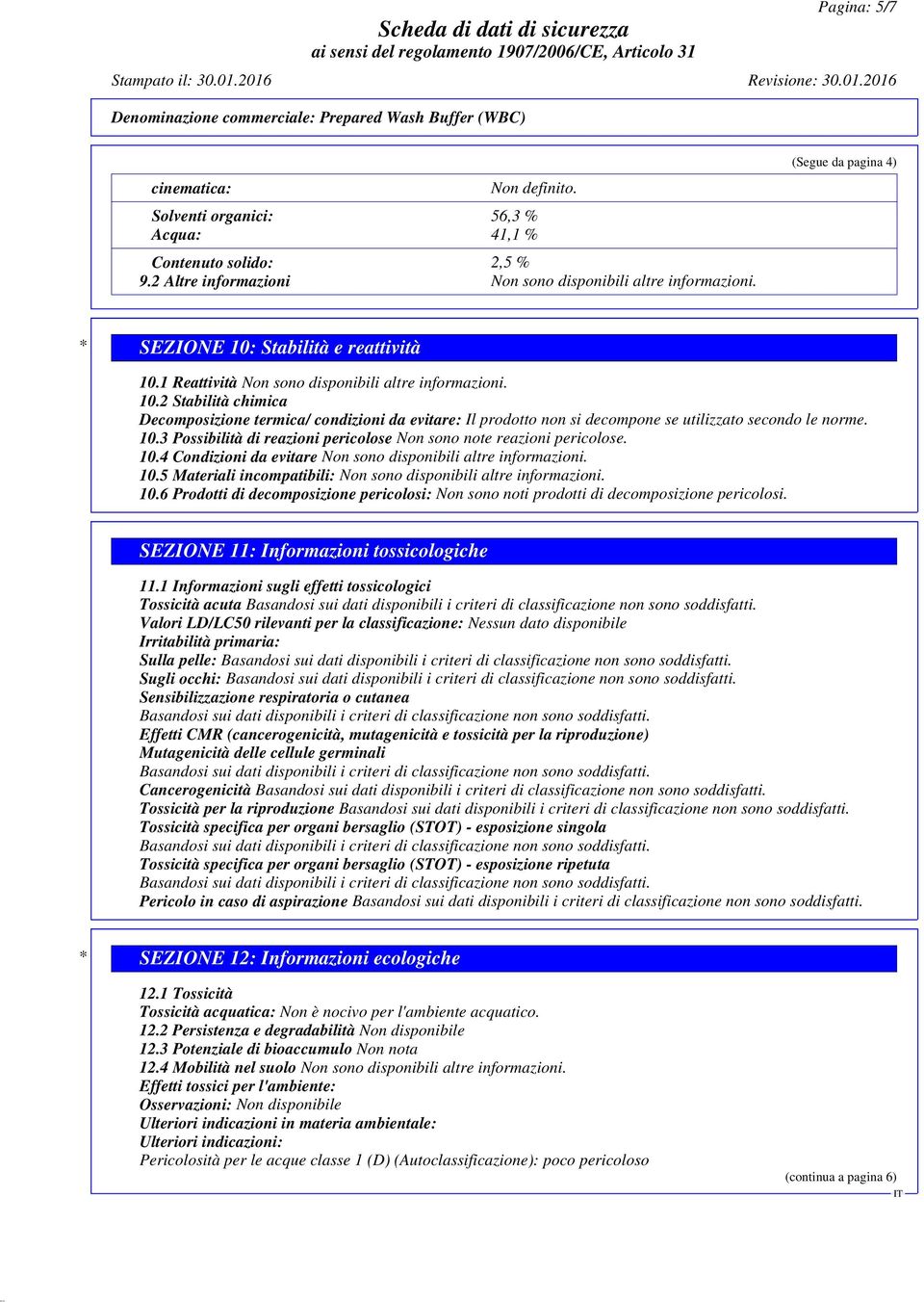 10.3 Possibilità di reazioni pericolose Non sono note reazioni pericolose. 10.4 Condizioni da evitare Non sono disponibili altre informazioni. 10.5 Materiali incompatibili: Non sono disponibili altre informazioni.