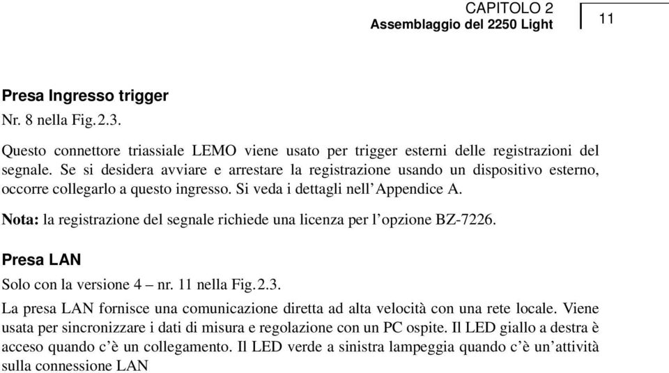 Nota: la registrazione del segnale richiede una licenza per l opzione BZ-7226. Presa LAN Solo con la versione 4 nr. 11 nella Fig.2.3.