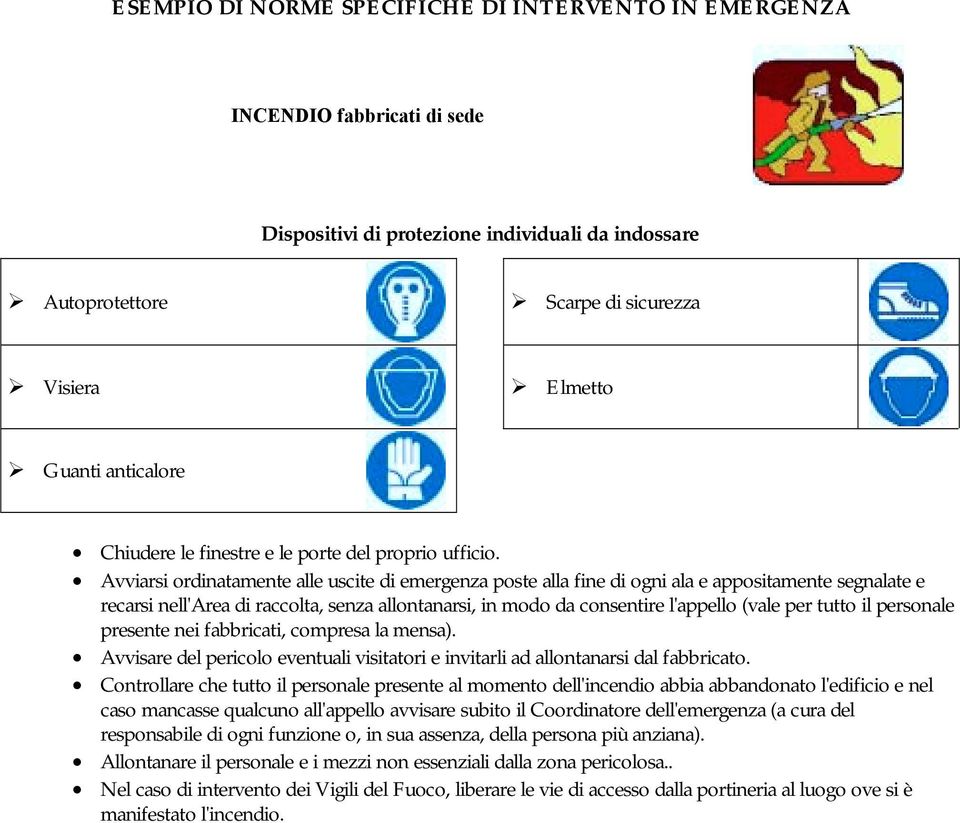 Avviarsi ordinatamente alle uscite di emergenza poste alla fine di ogni ala e appositamente segnalate e recarsi nell'area di raccolta, senza allontanarsi, in modo da consentire l'appello (vale per