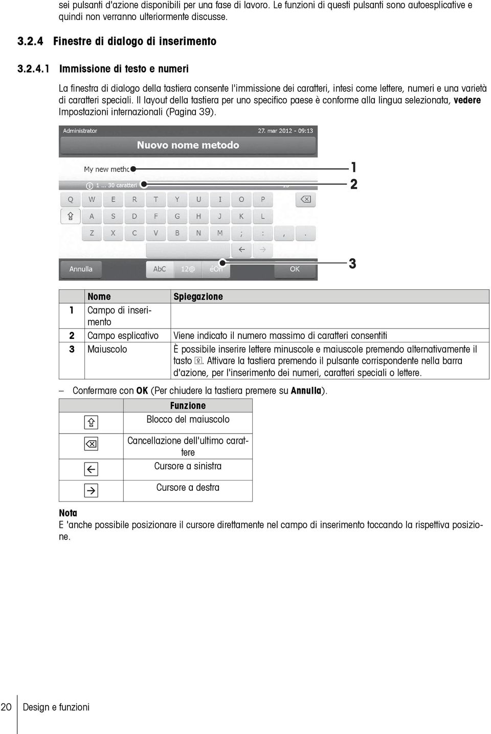 Il layout della tastiera per uno specifico paese è conforme alla lingua selezionata, vedere Impostazioni internazionali (Pagina 39).