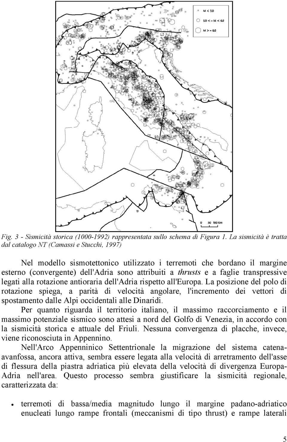 faglie transpressive legati alla rotazione antioraria dell'adria rispetto all'europa.