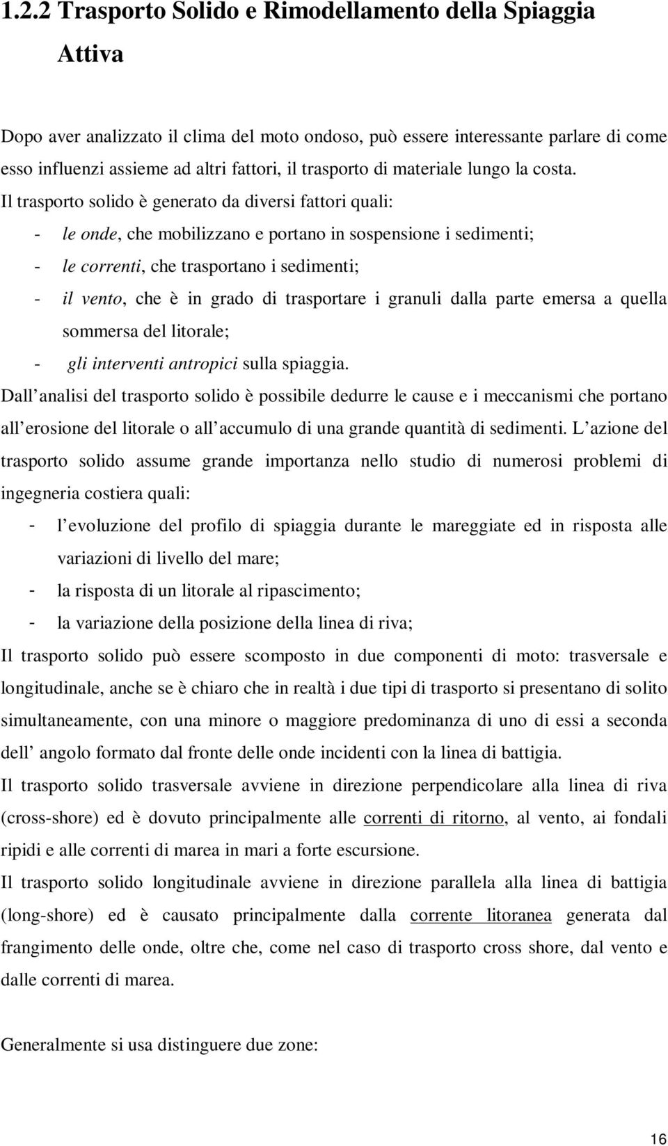 Il trasporto solido è generato da diversi fattori quali: - le onde, che mobilizzano e portano in sospensione i sedimenti; - le correnti, che trasportano i sedimenti; - il vento, che è in grado di