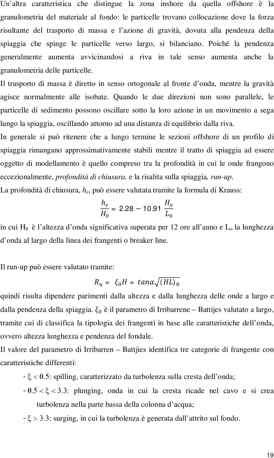 Poiché la pendenza generalmente aumenta avvicinandosi a riva in tale senso aumenta anche la granulometria delle particelle.