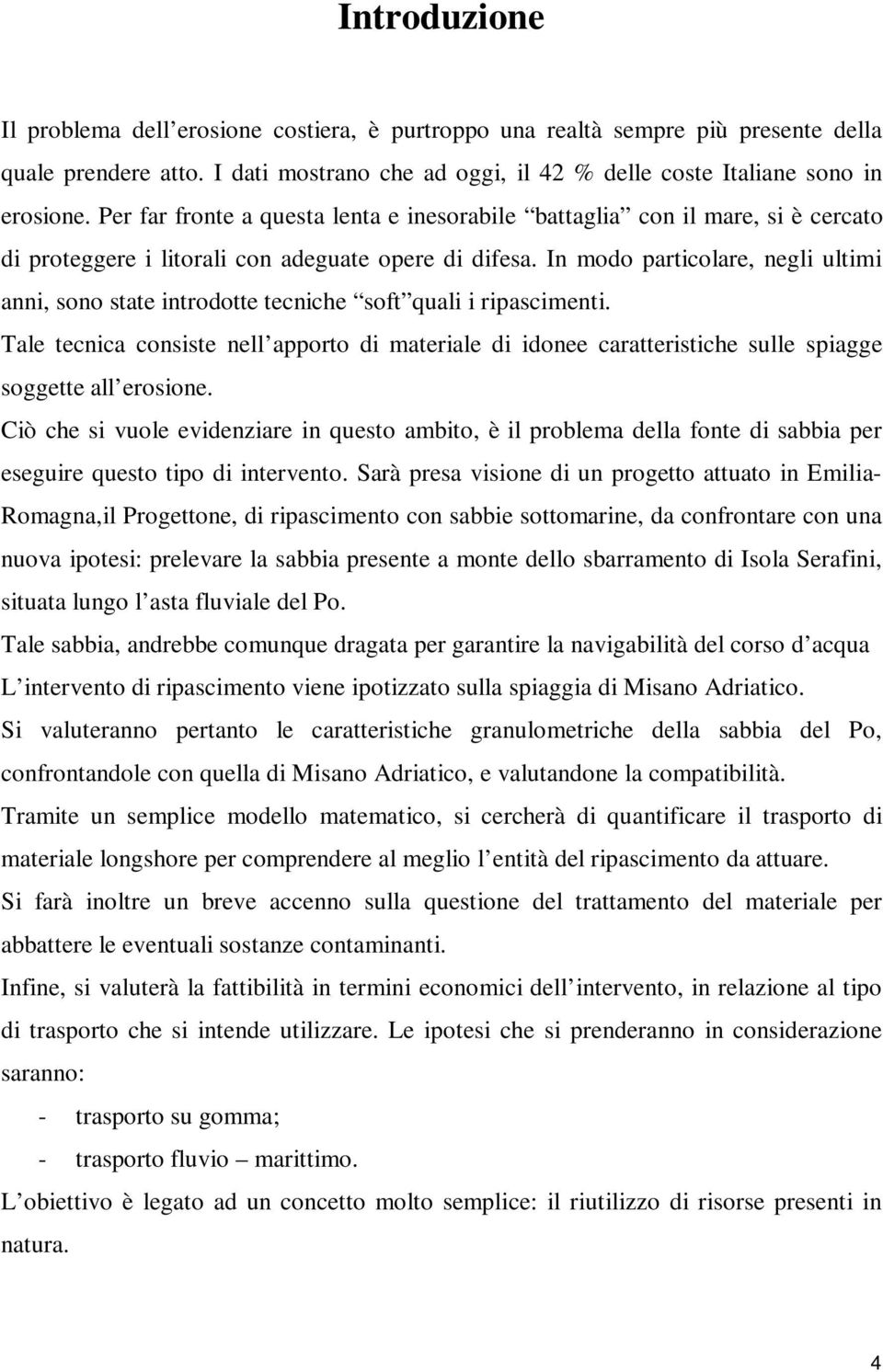 In modo particolare, negli ultimi anni, sono state introdotte tecniche soft quali i ripascimenti.