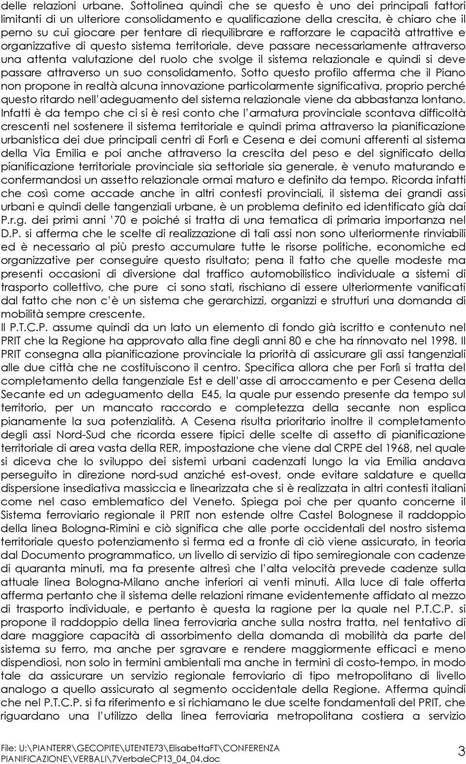 riequilibrare e rafforzare le capacità attrattive e organizzative di questo sistema territoriale, deve passare necessariamente attraverso una attenta valutazione del ruolo che svolge il sistema