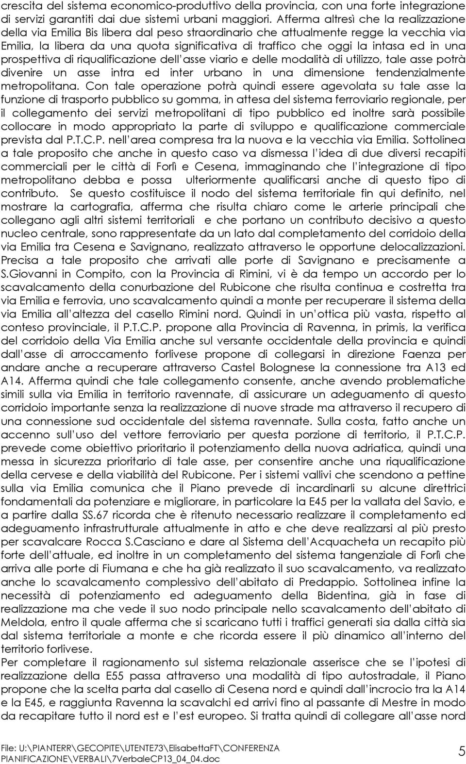 intasa ed in una prospettiva di riqualificazione dell asse viario e delle modalità di utilizzo, tale asse potrà divenire un asse intra ed inter urbano in una dimensione tendenzialmente metropolitana.