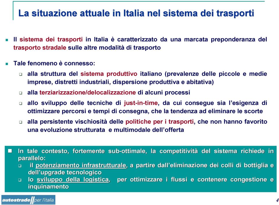 terziarizzazione/delocalizzazione di alcuni processi allo sviluppo delle tecniche di just-in-time, da cui consegue sia l esigenza di ottimizzare percorsi e tempi di consegna, che la tendenza ad