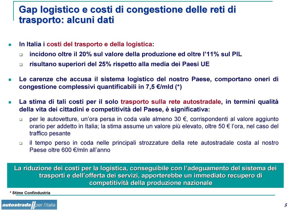 stima di tali costi per il solo trasporto sulla rete autostradale, in termini qualità della vita dei cittadini e competitività del Paese, è significativa: per le autovetture, un ora persa in coda