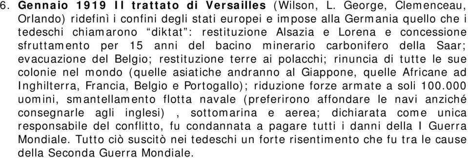 anni del bacino minerario carbonifero della Saar; evacuazione del Belgio; restituzione terre ai polacchi; rinuncia di tutte le sue colonie nel mondo (quelle asiatiche andranno al Giappone, quelle