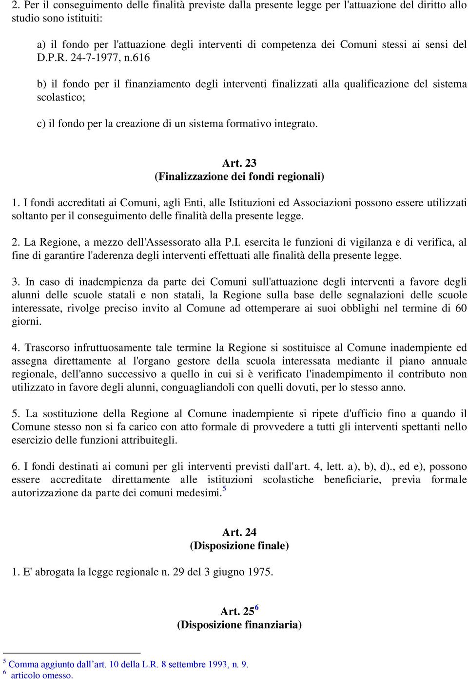 616 b) il fondo per il finanziamento degli interventi finalizzati alla qualificazione del sistema scolastico; c) il fondo per la creazione di un sistema formativo integrato. Art.