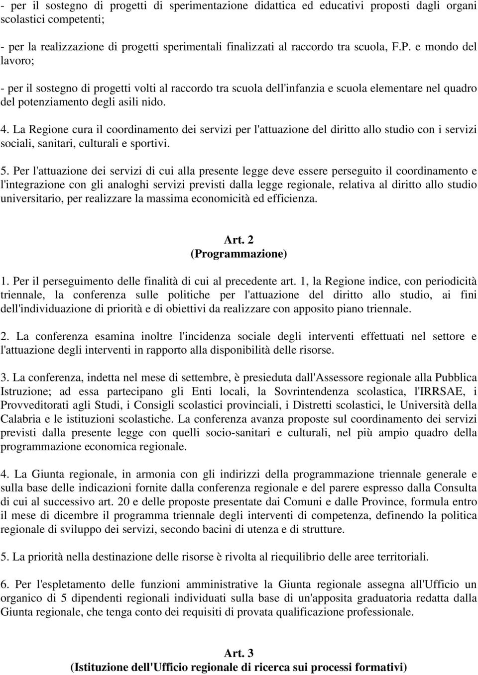 La Regione cura il coordinamento dei servizi per l'attuazione del diritto allo studio con i servizi sociali, sanitari, culturali e sportivi. 5.