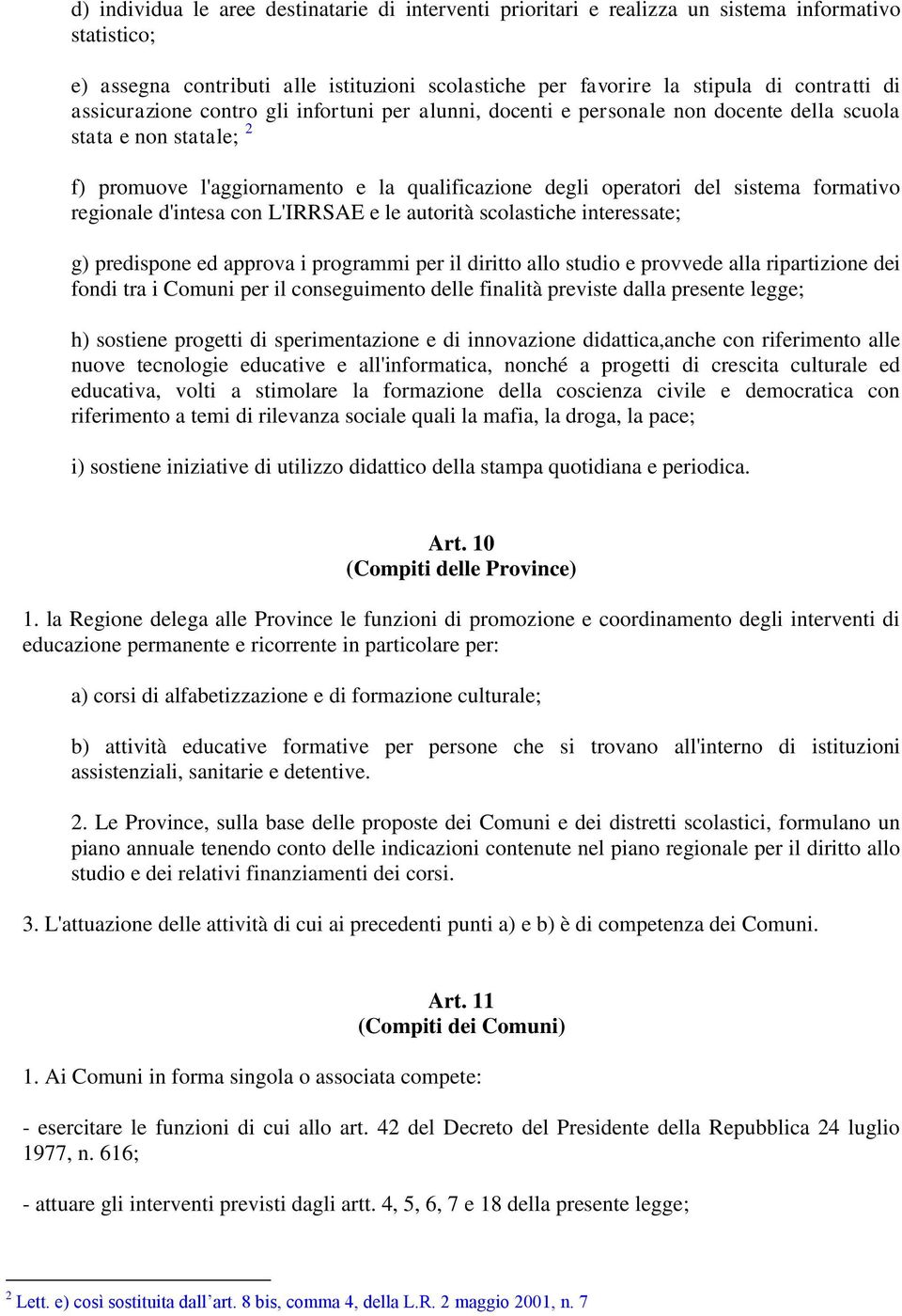 formativo regionale d'intesa con L'IRRSAE e le autorità scolastiche interessate; g) predispone ed approva i programmi per il diritto allo studio e provvede alla ripartizione dei fondi tra i Comuni