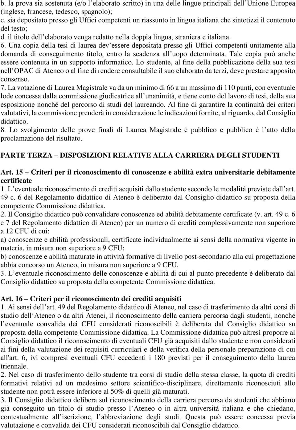 6. Una copia della tesi di laurea dev essere depositata presso gli Uffici competenti unitamente alla domanda di conseguimento titolo, entro la scadenza all uopo determinata.