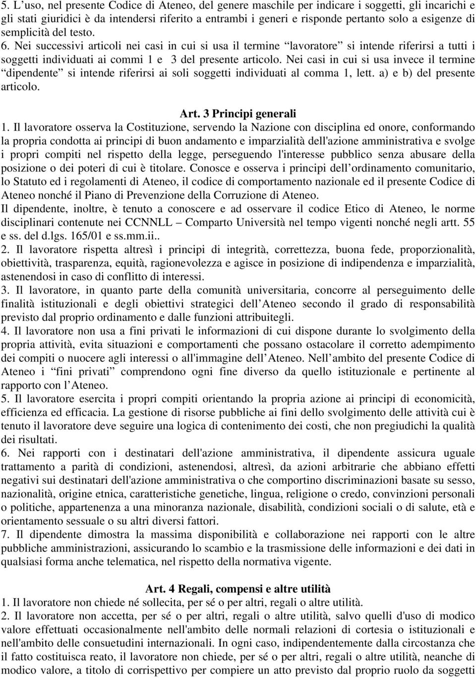 Nei casi in cui si usa invece il termine dipendente si intende riferirsi ai soli soggetti individuati al comma 1, lett. a) e b) del presente articolo. Art. 3 Principi generali 1.