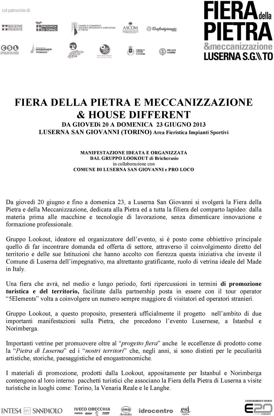 della Meccanizzazione, dedicata alla Pietra ed a tutta la filiera del comparto lapideo: dalla materia prima alle macchine e tecnologie di lavorazione, senza dimenticare innovazione e formazione