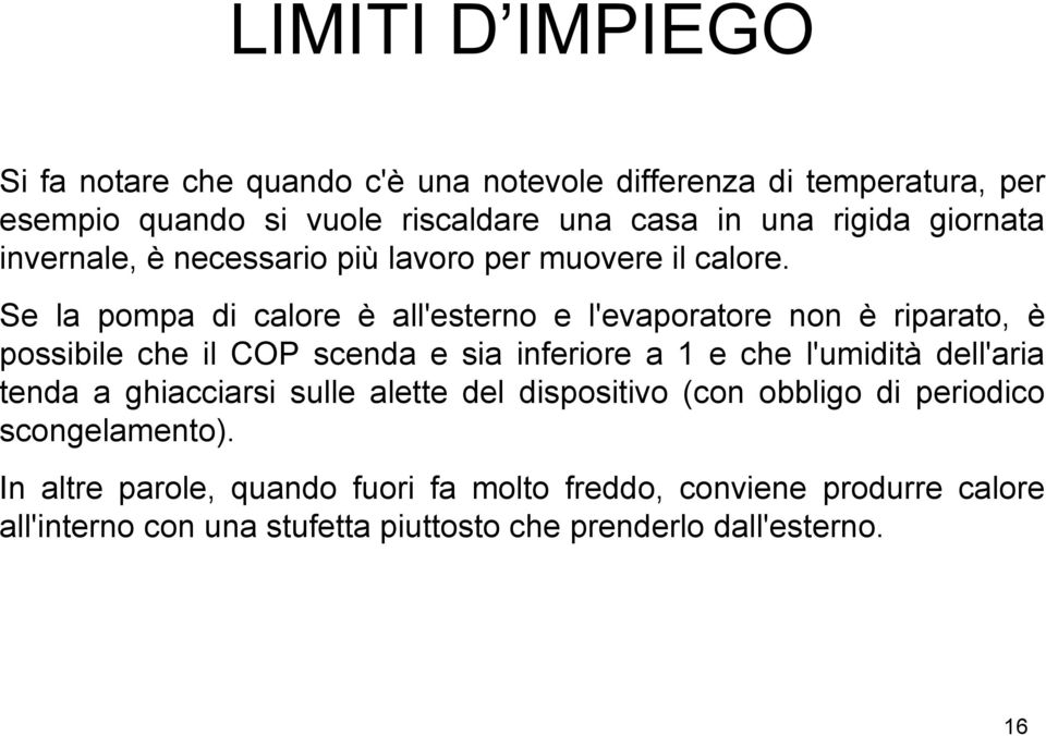 Se la pompa di calore è all'esterno e l'evaporatore non è riparato, è possibile che il COP scenda e sia inferiore a 1 e che l'umidità dell'aria