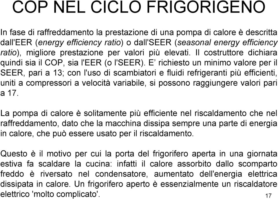 E richiesto un minimo valore per il SEER, pari a 13; con l'uso di scambiatori e fluidi refrigeranti più efficienti, uniti a compressori a velocità variabile, si possono raggiungere valori pari a 17.