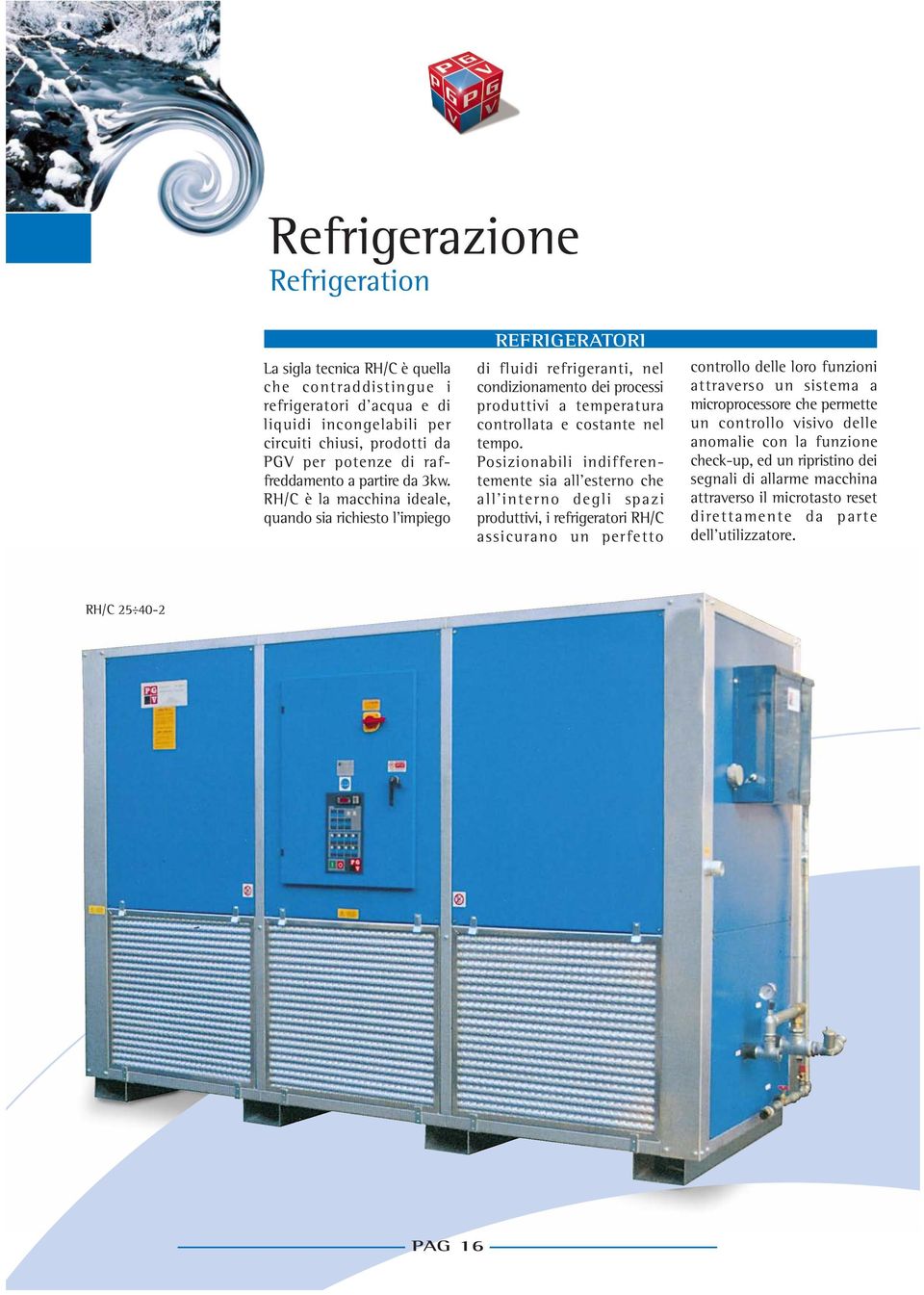 R/C è la macchina ideale, quando sia richiesto l impiego REFRIGERATORI di fluidi refrigeranti, nel condizionamento dei processi produttivi a temperatura controllata e costante nel tempo.