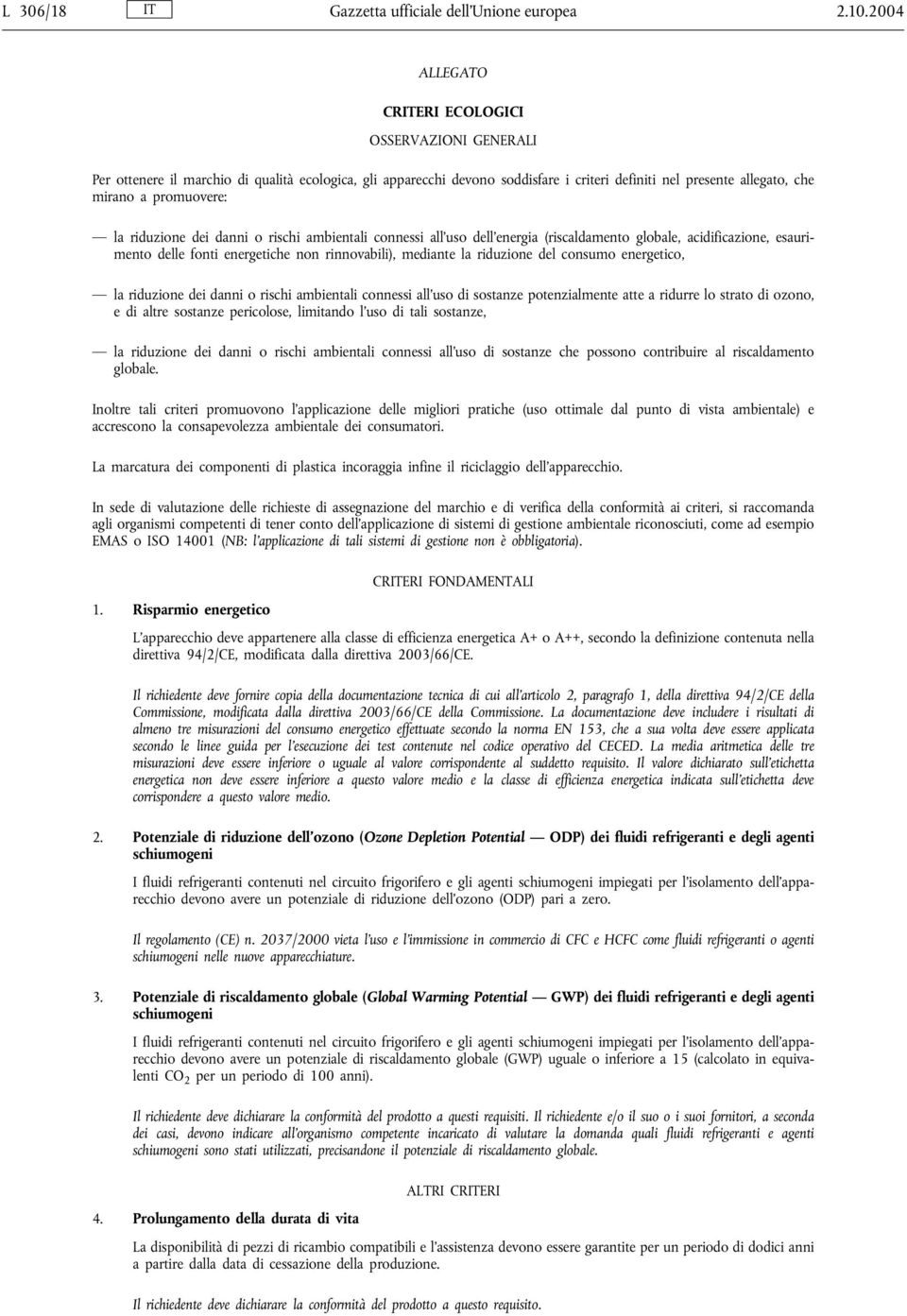 la riduzione dei danni o rischi ambientali connessi all'uso dell energia (riscaldamento globale, acidificazione, esaurimento delle fonti energetiche non rinnovabili), mediante la riduzione del