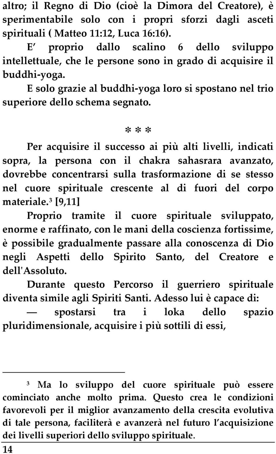 * * * Per acquisire il successo ai più alti livelli, indicati sopra, la persona con il chakra sahasrara avanzato, dovrebbe concentrarsi sulla trasformazione di se stesso nel cuore spirituale