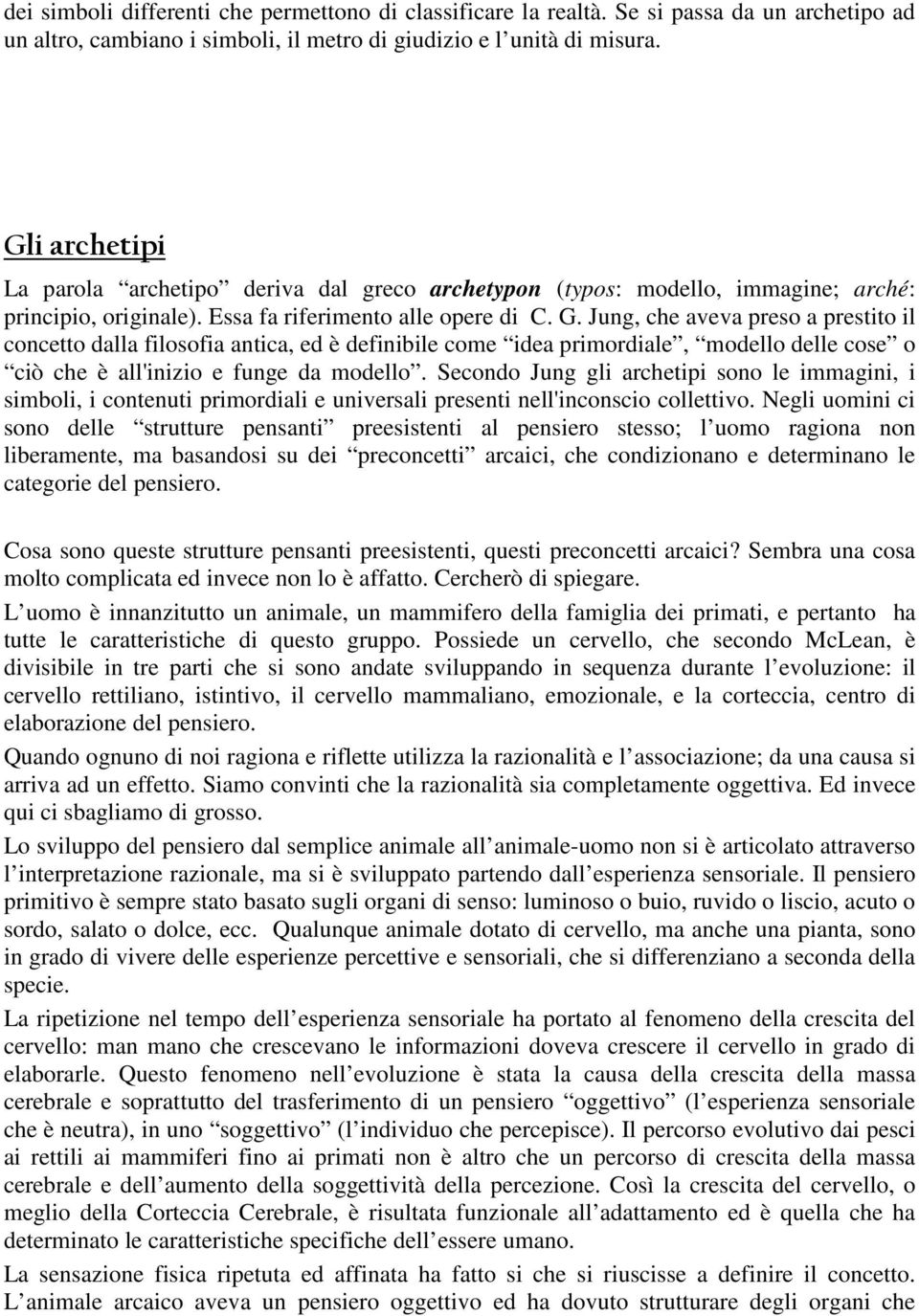 Jung, che aveva preso a prestito il concetto dalla filosofia antica, ed è definibile come idea primordiale, modello delle cose o ciò che è all'inizio e funge da modello.