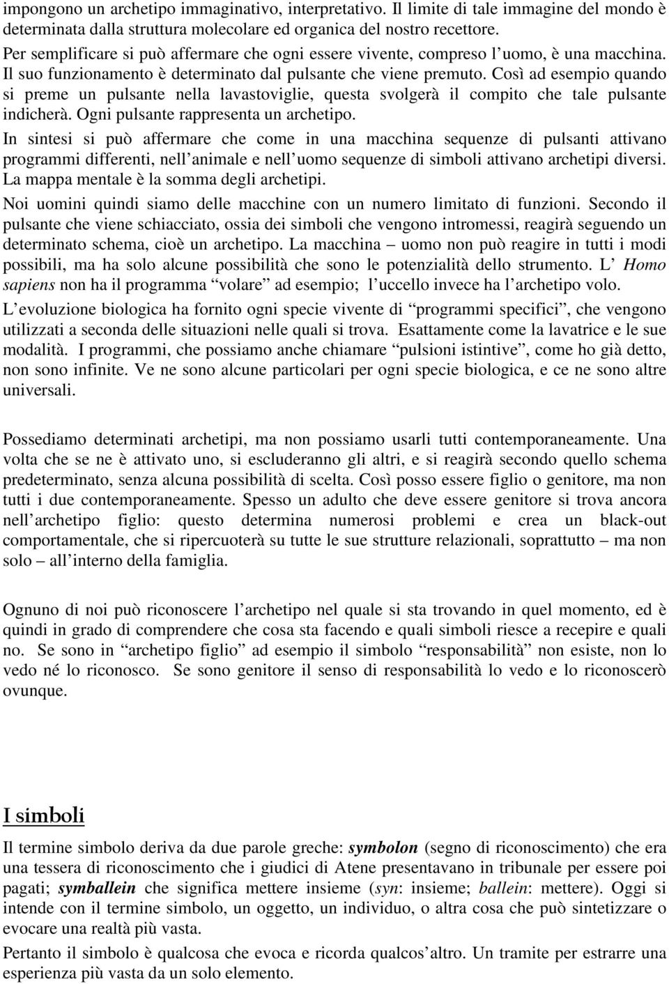 Così ad esempio quando si preme un pulsante nella lavastoviglie, questa svolgerà il compito che tale pulsante indicherà. Ogni pulsante rappresenta un archetipo.