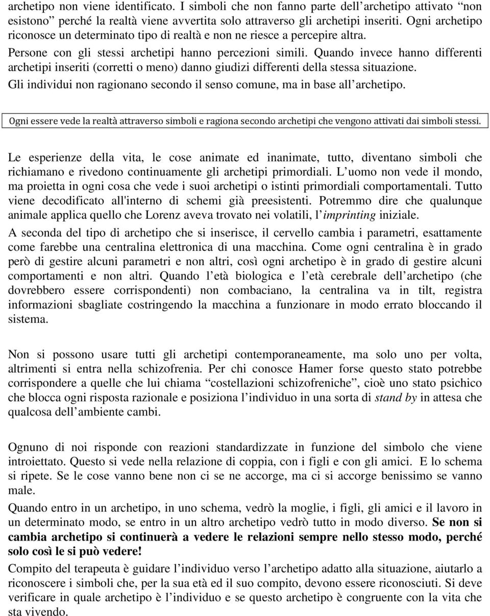 Quando invece hanno differenti archetipi inseriti (corretti o meno) danno giudizi differenti della stessa situazione. Gli individui non ragionano secondo il senso comune, ma in base all archetipo.