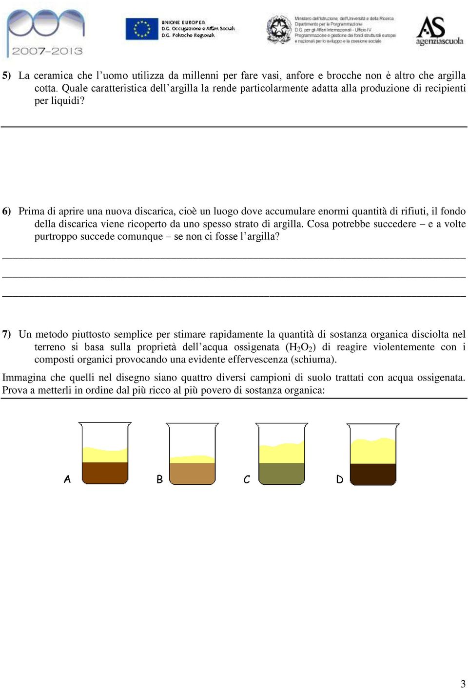 6) Prima di aprire una nuova discarica, cioè un luogo dove accumulare enormi quantità di rifiuti, il fondo della discarica viene ricoperto da uno spesso strato di argilla.