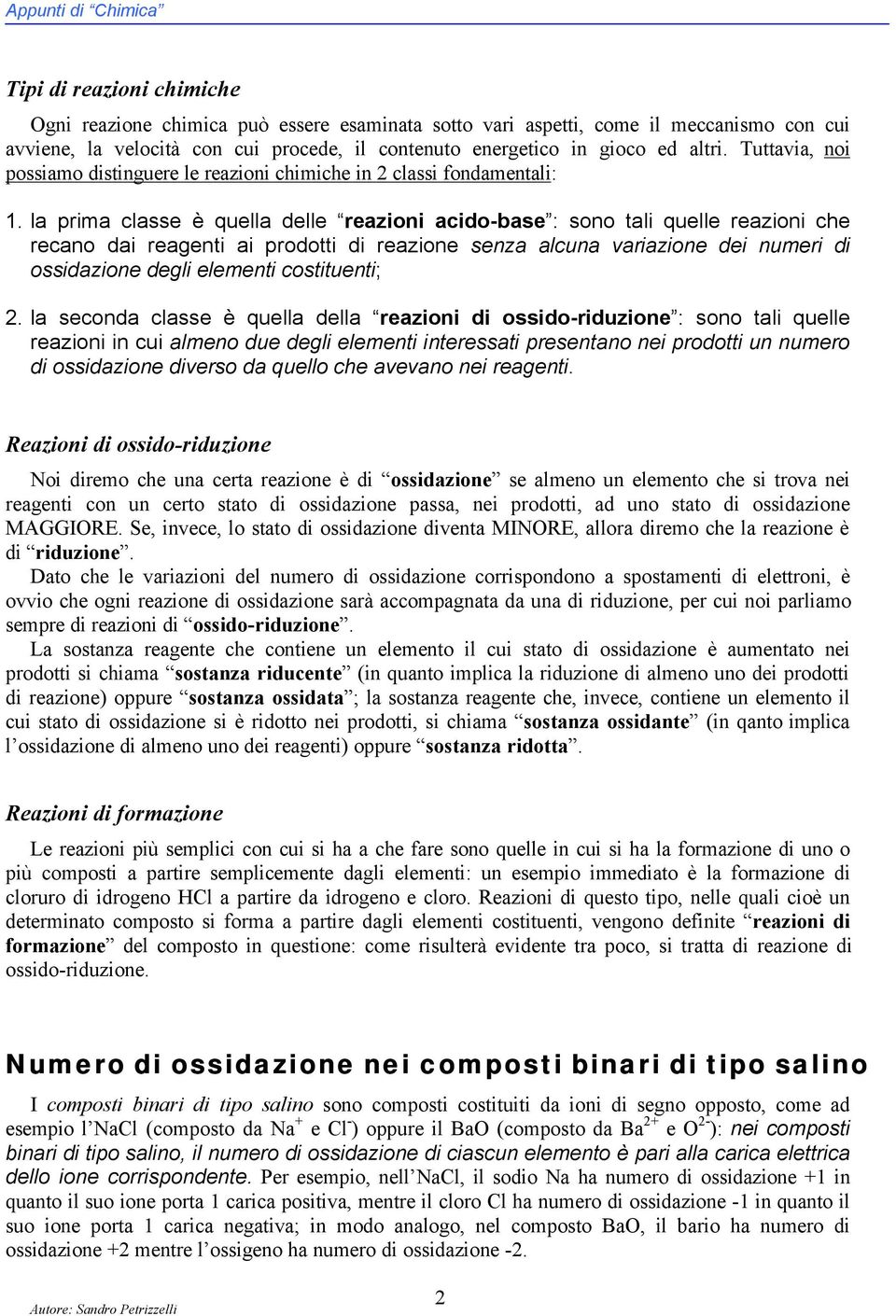 la prima classe è quella delle reazioni acido-base : sono tali quelle reazioni che recano dai reagenti ai prodotti di reazione senza alcuna variazione dei numeri di ossidazione degli elementi