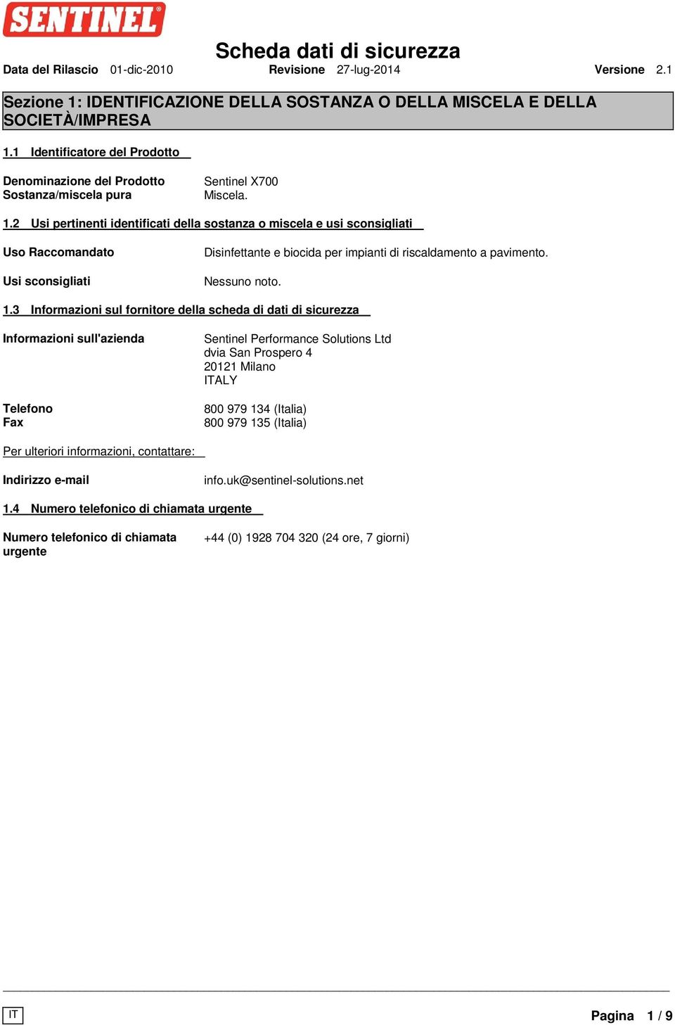 2 Usi pertinenti identificati della sostanza o miscela e usi sconsigliati Uso Raccomandato Usi sconsigliati Disinfettante e biocida per impianti di riscaldamento a pavimento. Nessuno noto. 1.