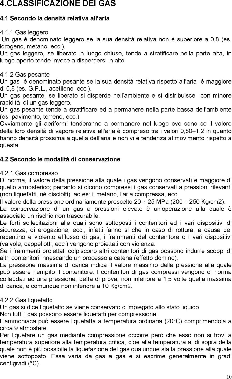 2 Gas pesante Un gas è denominato pesante se la sua densità relativa rispetto all aria è maggiore di 0,8 (es. G.P.L., acetilene, ecc.).