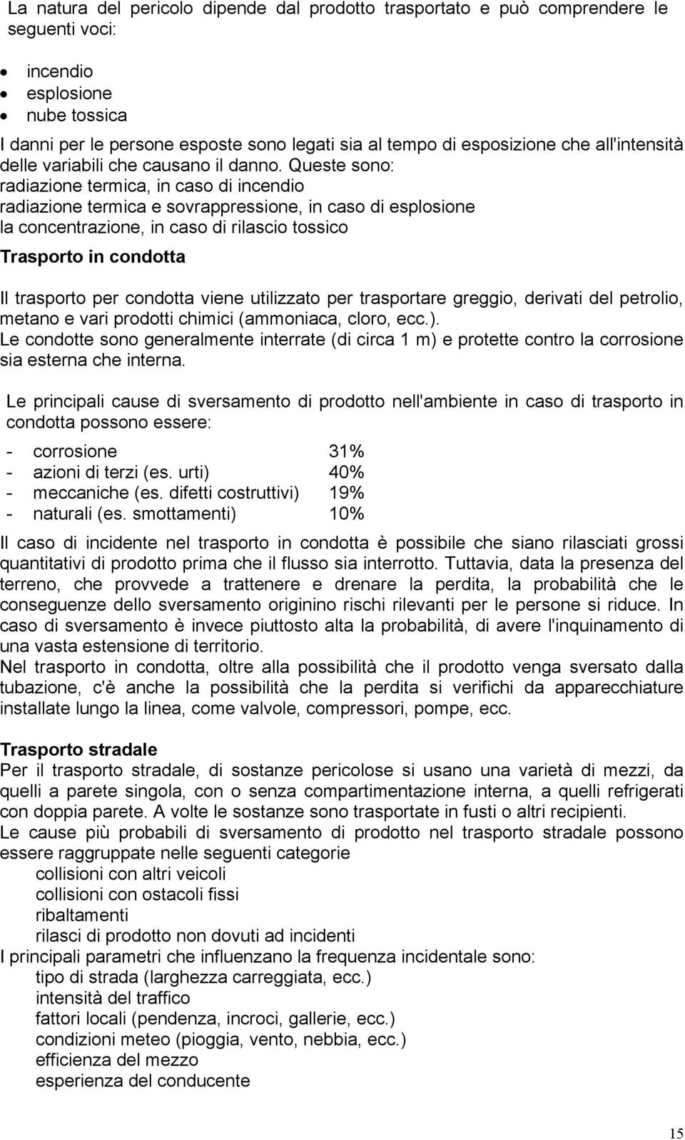 Queste sono: radiazione termica, in caso di incendio radiazione termica e sovrappressione, in caso di esplosione la concentrazione, in caso di rilascio tossico Trasporto in condotta Il trasporto per