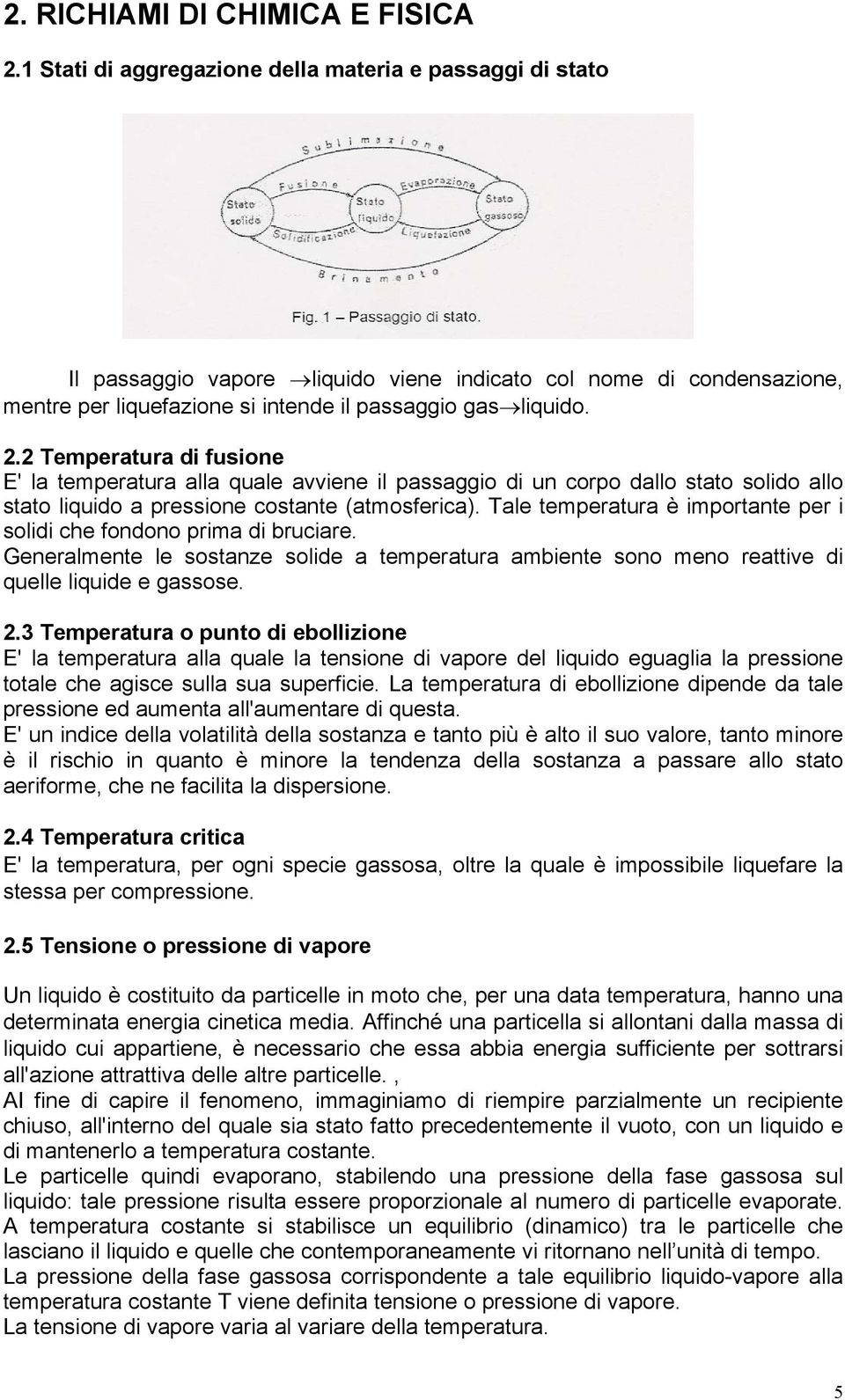 2 Temperatura di fusione E' la temperatura alla quale avviene il passaggio di un corpo dallo stato solido allo stato liquido a pressione costante (atmosferica).