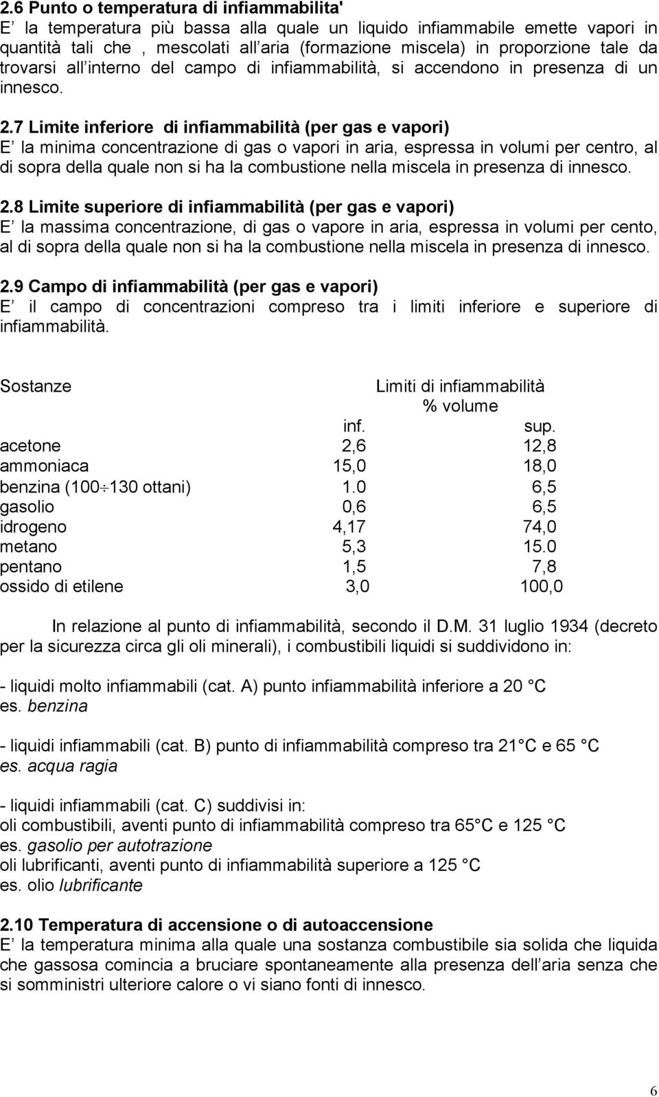 7 Limite inferiore di infiammabilità (per gas e vapori) E la minima concentrazione di gas o vapori in aria, espressa in volumi per centro, al di sopra della quale non si ha la combustione nella