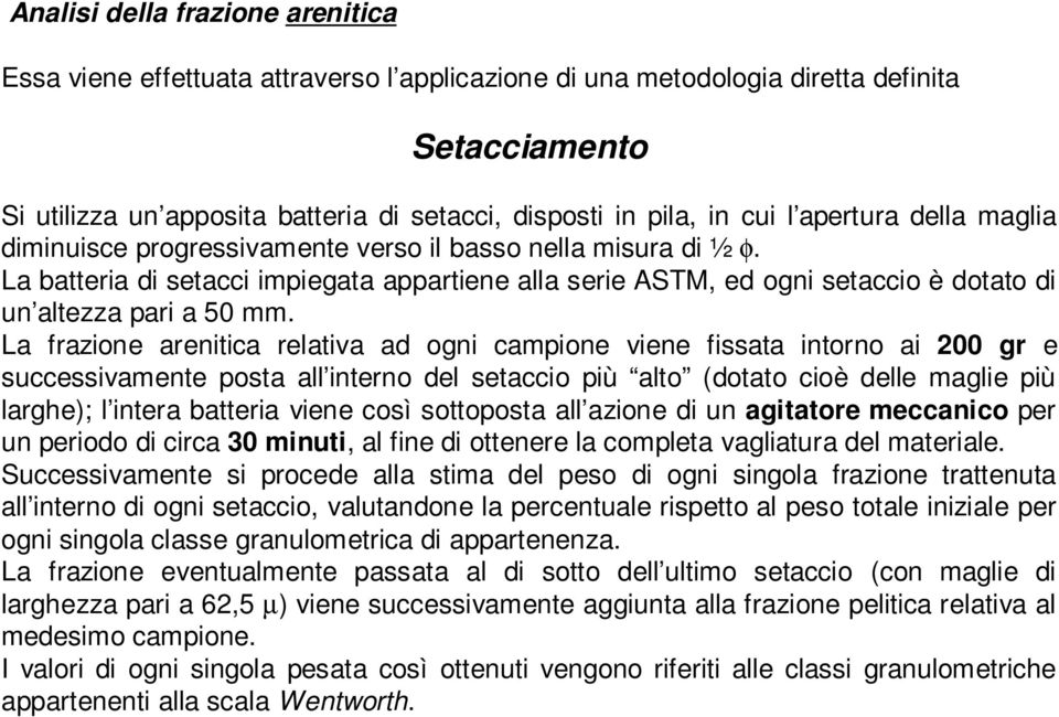 La batteria di setacci impiegata appartiene alla serie ASTM, ed ogni setaccio è dotato di un altezza pari a 50 mm.