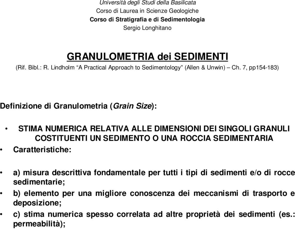 7, pp154-183) Definizione di Granulometria (Grain Size): STIMA NUMERICA RELATIVA ALLE DIMENSIONI DEI SINGOLI GRANULI COSTITUENTI UN SEDIMENTO O UNA ROCCIA SEDIMENTARIA