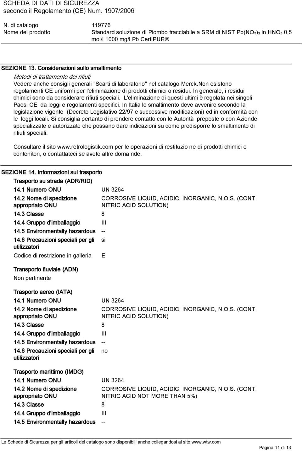 L'eliminazione di questi ultimi è regolata nei singoli Paesi CE da leggi e regolamenti specifici.