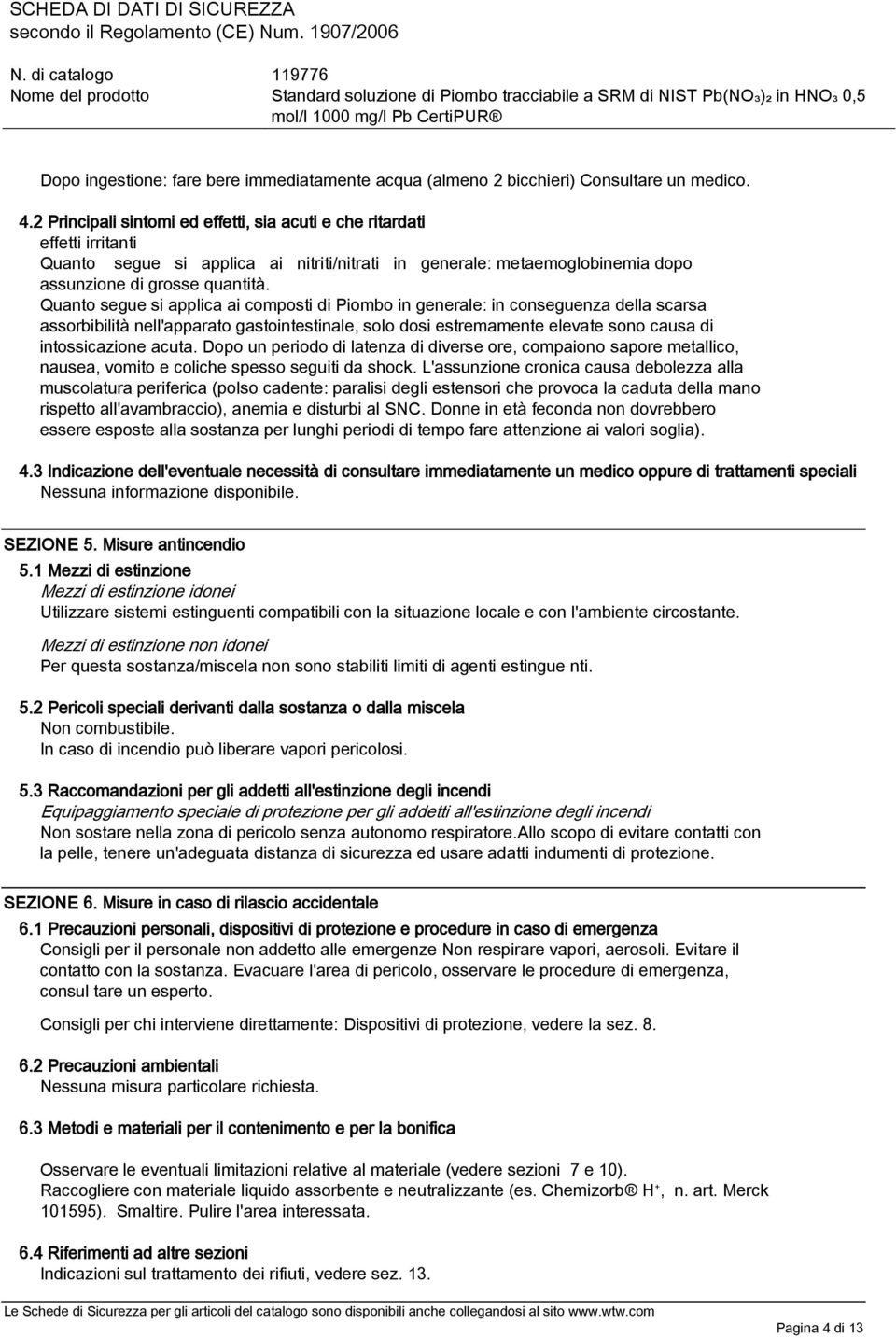 Quanto segue si applica ai composti di Piombo in generale: in conseguenza della scarsa assorbibilità nell'apparato gastointestinale, solo dosi estremamente elevate sono causa di intossicazione acuta.