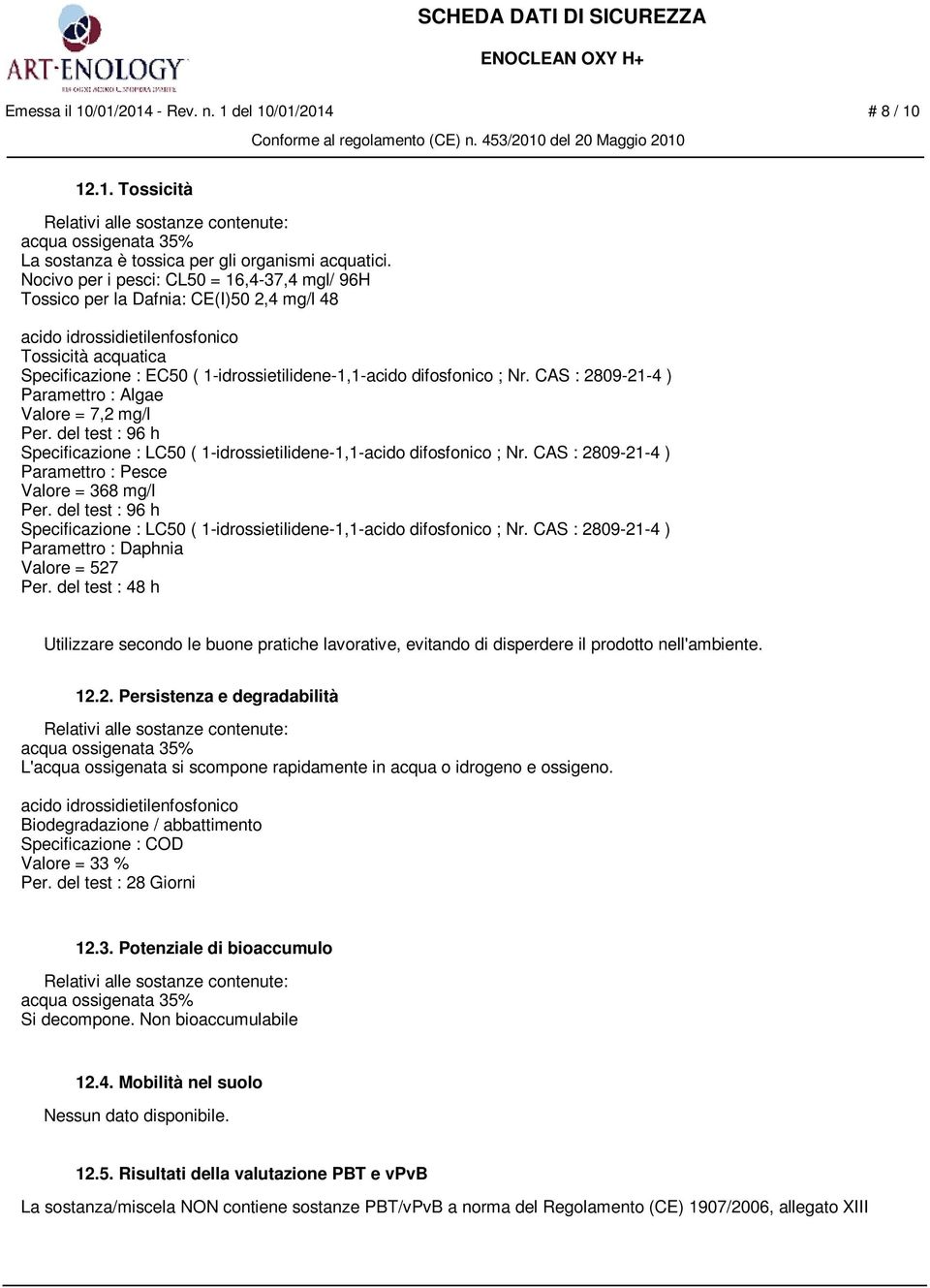difosfonico ; Nr. CAS : 2809-21-4 ) Paramettro : Algae Valore = 7,2 mg/l Per. del test : 96 h Specificazione : LC50 ( 1-idrossietilidene-1,1-acido difosfonico ; Nr.