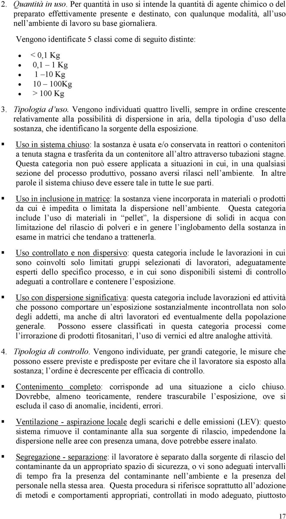 Vengono identificate 5 classi come di seguito distinte: < 0,1 Kg 0,1 1 Kg 1 10 Kg 10 100Kg > 100 Kg 3. Tipologia d uso.