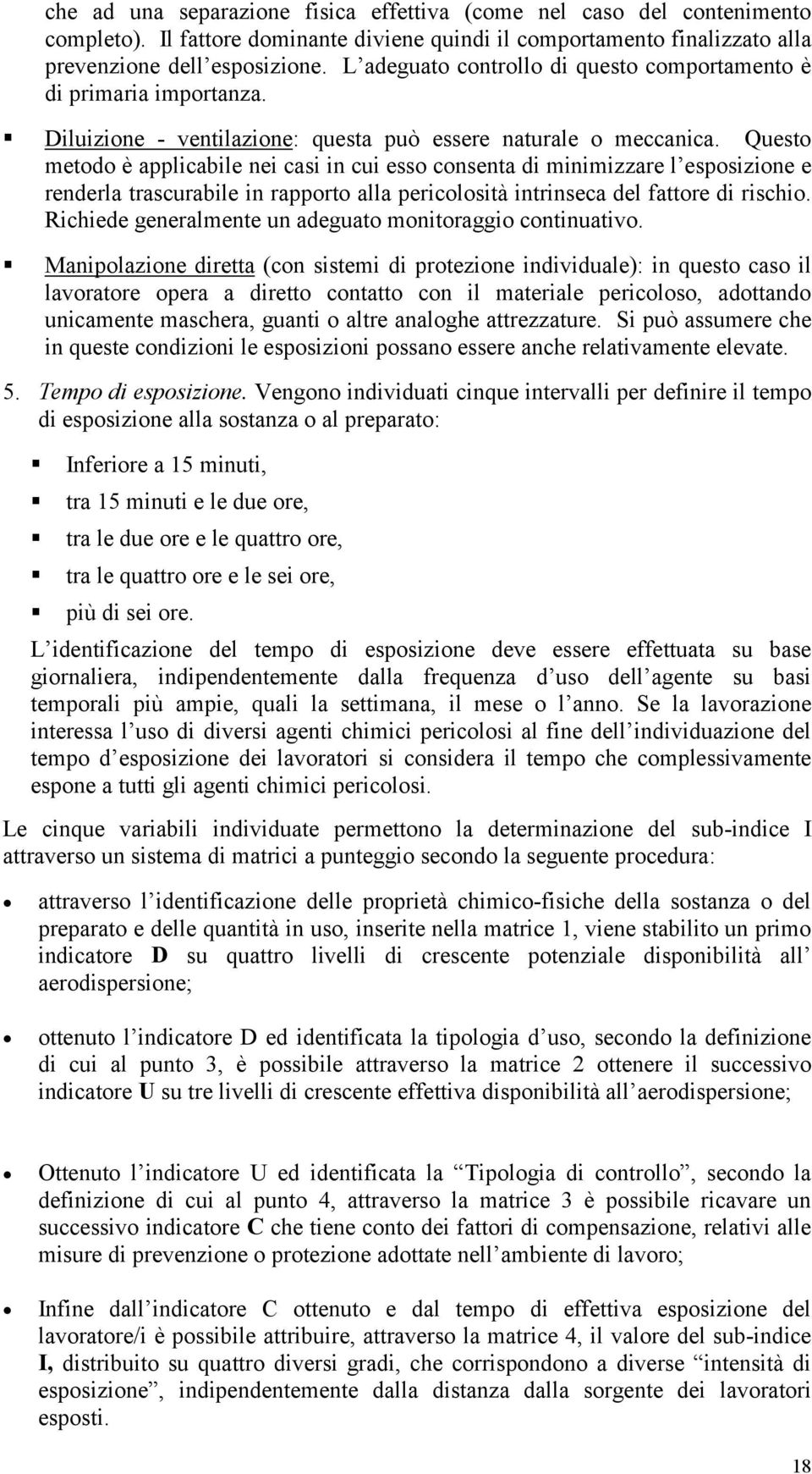 Questo metodo è applicabile nei casi in cui esso consenta di minimizzare l esposizione e renderla trascurabile in rapporto alla pericolosità intrinseca del fattore di rischio.