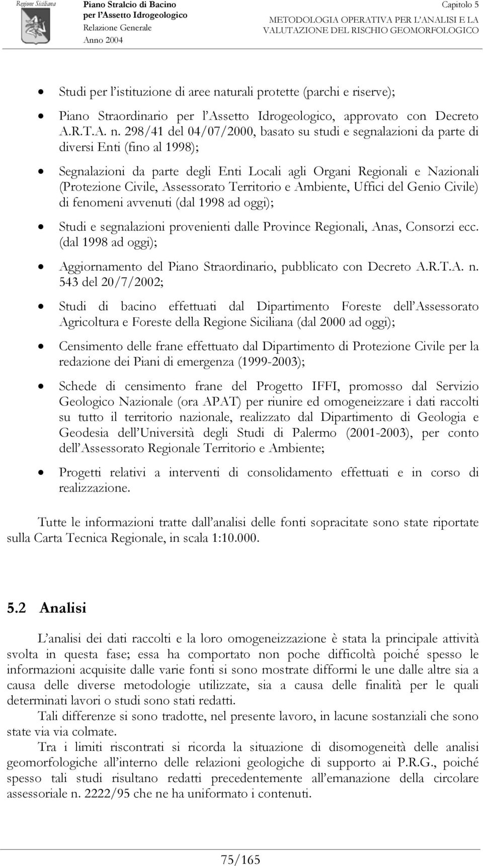 298/41 del 04/07/2000, basato su studi e segnalazioni da parte di diversi Enti (fino al 1998); Segnalazioni da parte degli Enti Locali agli Organi Regionali e Nazionali (Protezione Civile,