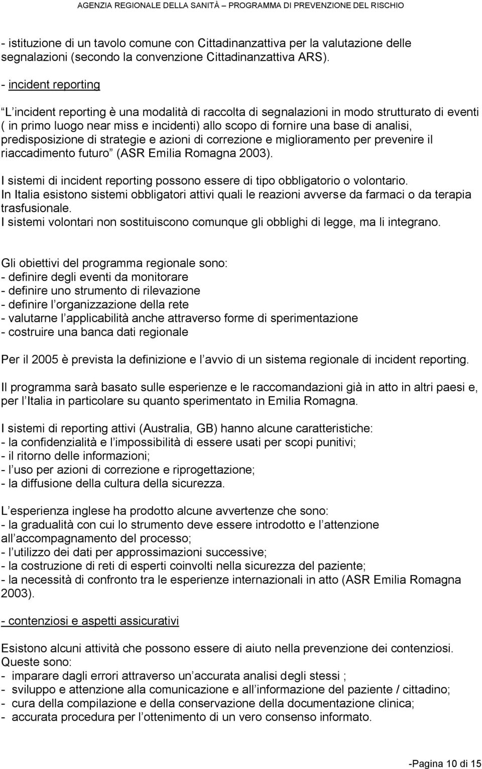 predisposizione di strategie e azioni di correzione e miglioramento per prevenire il riaccadimento futuro (ASR Emilia Romagna 2003).