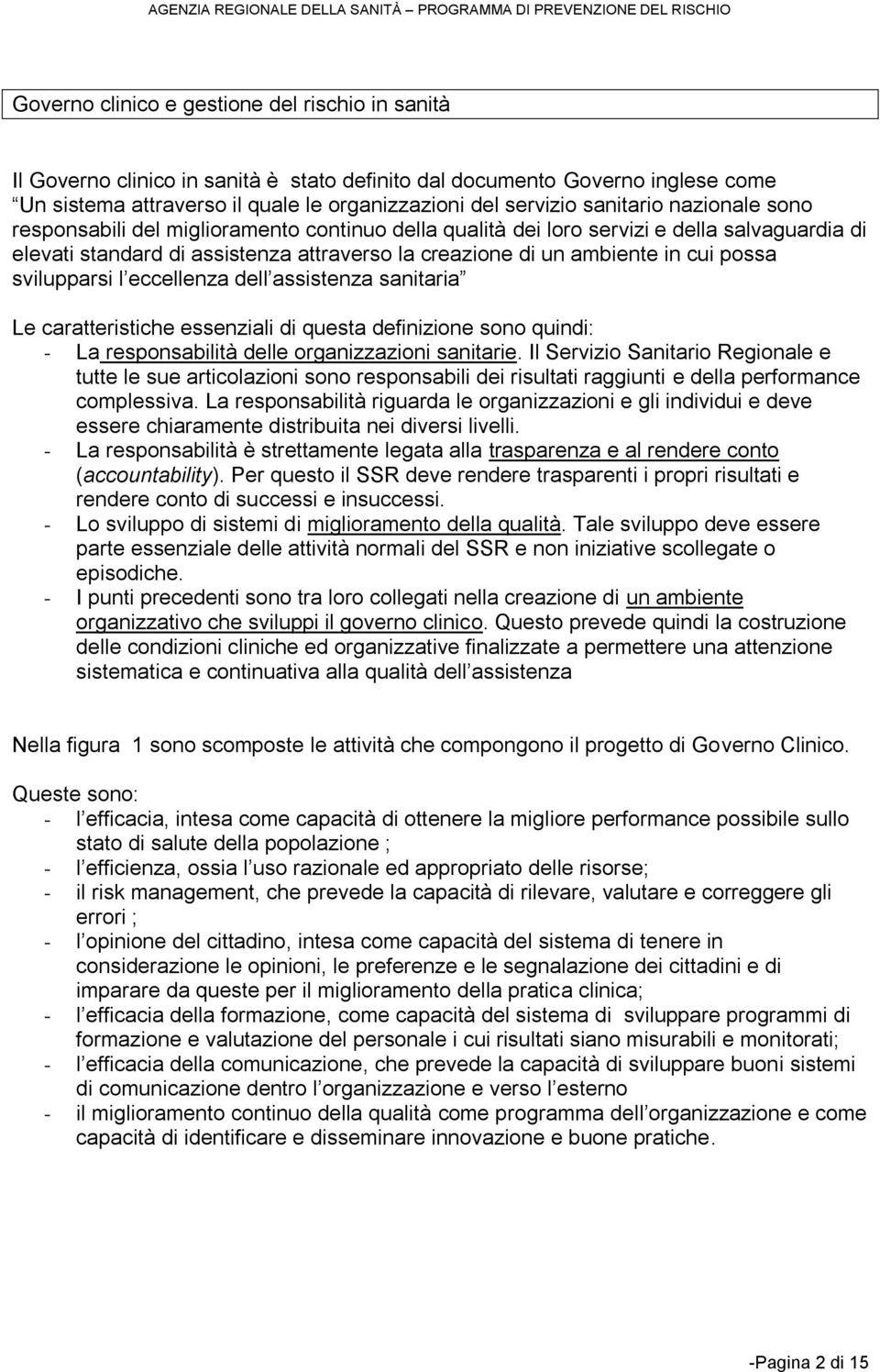 possa svilupparsi l eccellenza dell assistenza sanitaria Le caratteristiche essenziali di questa definizione sono quindi: - La responsabilità delle organizzazioni sanitarie.