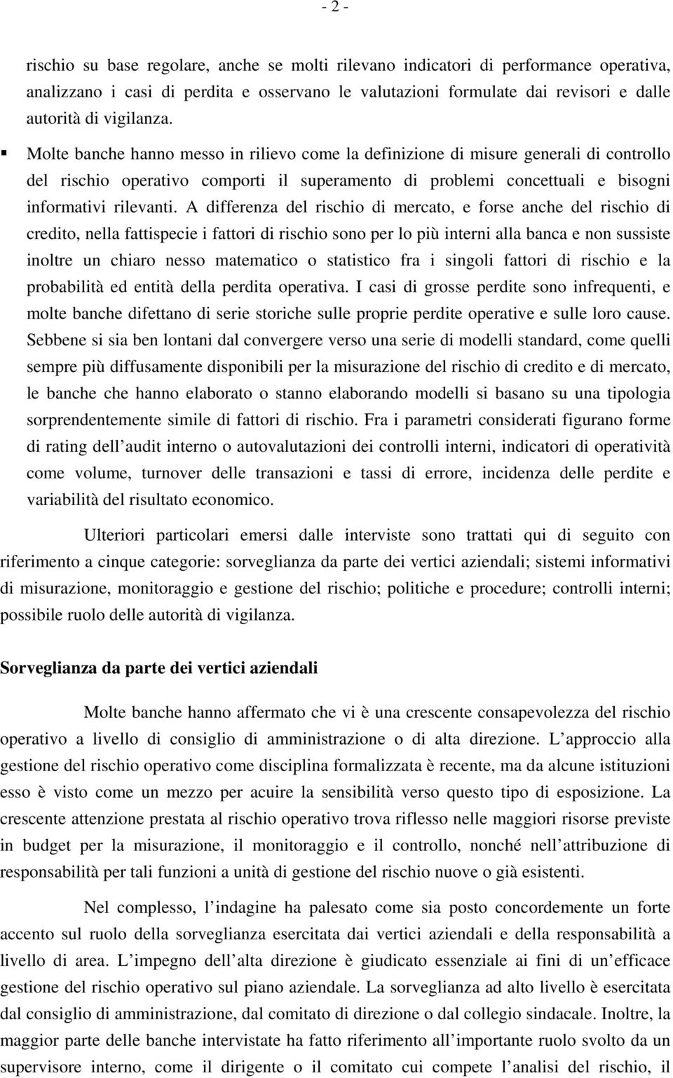 Molte banche hanno messo in rilievo come la definizione di misure generali di controllo del rischio operativo comporti il superamento di problemi concettuali e bisogni informativi rilevanti.