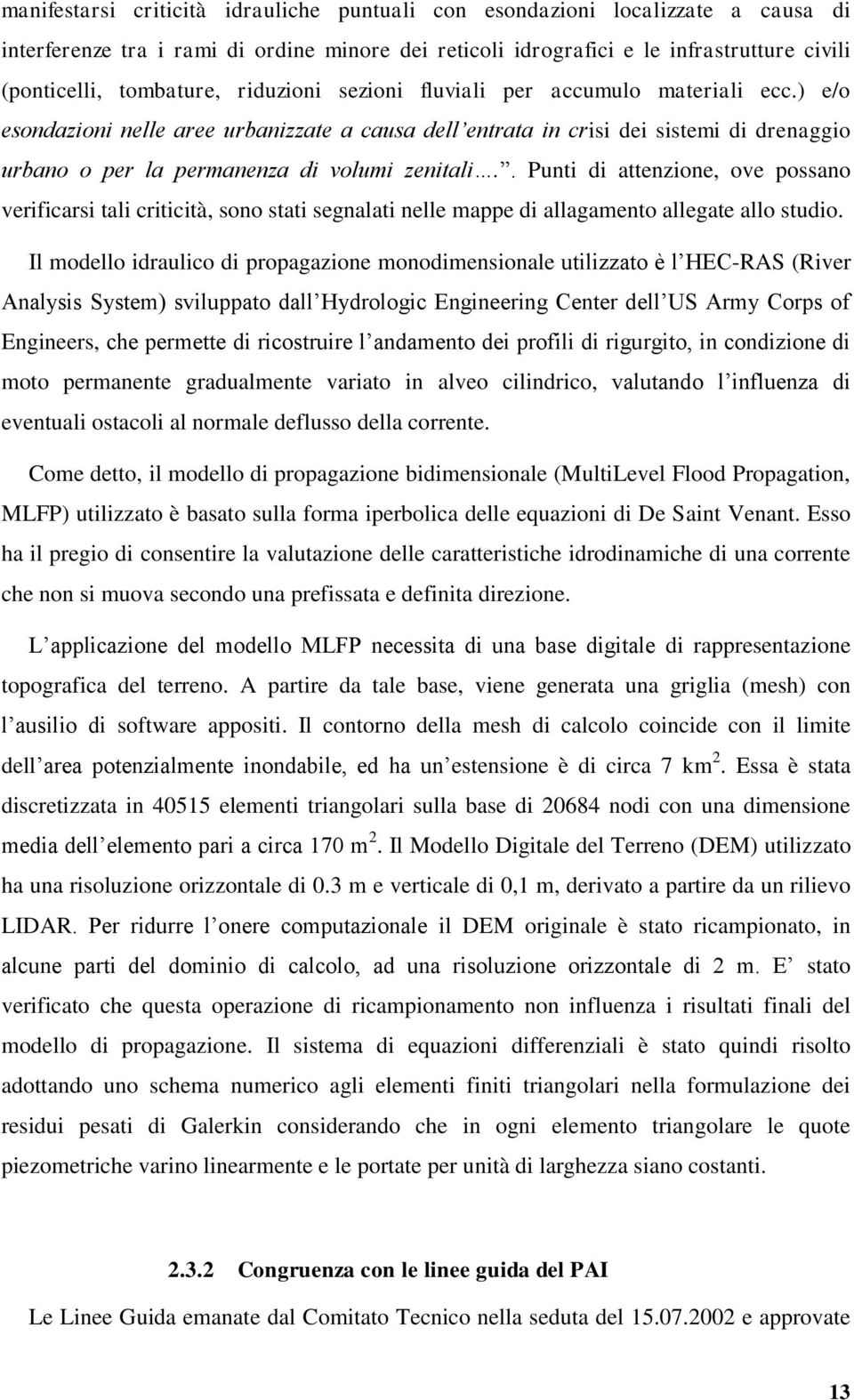 . Punti di attenzione, ove possano verificarsi tali criticità, sono stati segnalati nelle mappe di allagamento allegate allo studio.