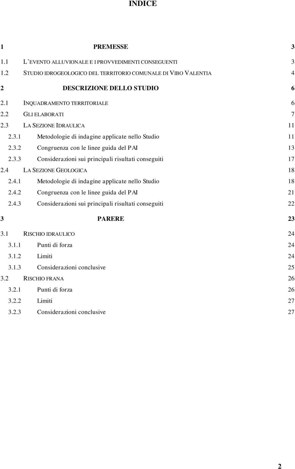 4 LA SEZIONE GEOLOGICA 18 2.4.1 Metodologie di indagine applicate nello Studio 18 2.4.2 Congruenza con le linee guida del PAI 21 2.4.3 Considerazioni sui principali risultati conseguiti 22 3 PARERE 23 3.