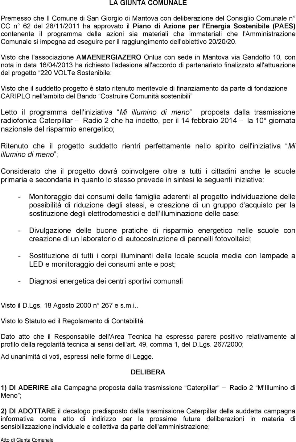 Visto che l'associazione AMAENERGIAZERO Onlus con sede in Mantova via Gandolfo 10, con nota in data 16/04/2013 ha richiesto l'adesione all'accordo di partenariato finalizzato all'attuazione del