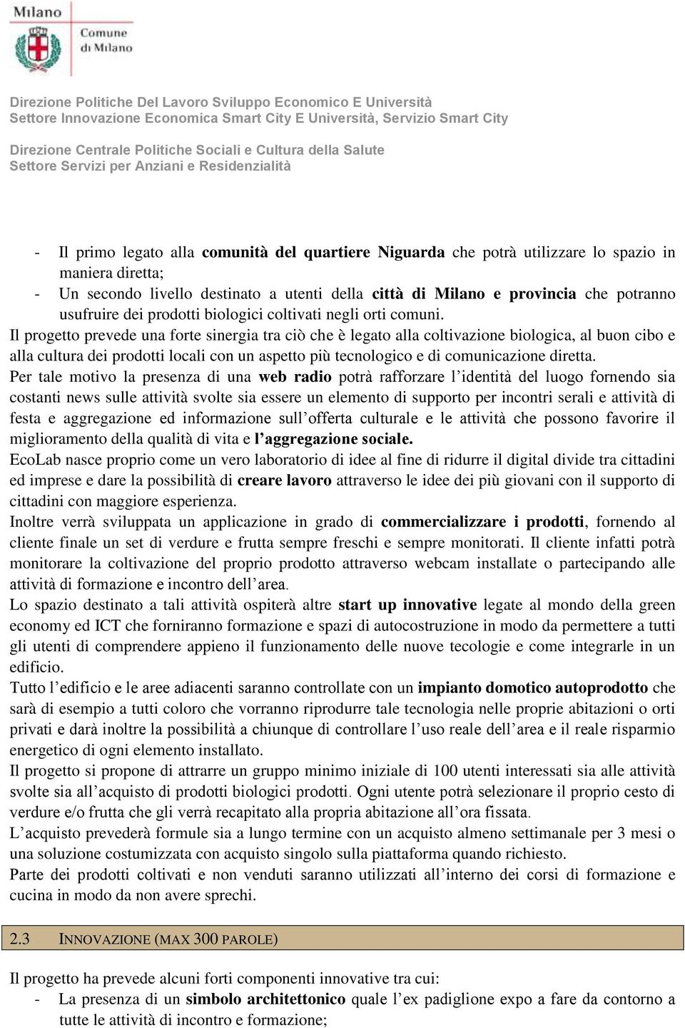 Il progetto prevede una forte sinergia tra ciò che è legato alla coltivazione biologica, al buon cibo e alla cultura dei prodotti locali con un aspetto più tecnologico e di comunicazione diretta.