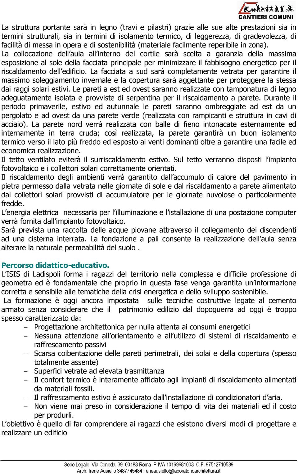 La collocazione dell aula all interno del cortile sarà scelta a garanzia della massima esposizione al sole della facciata principale per minimizzare il fabbisogno energetico per il riscaldamento dell